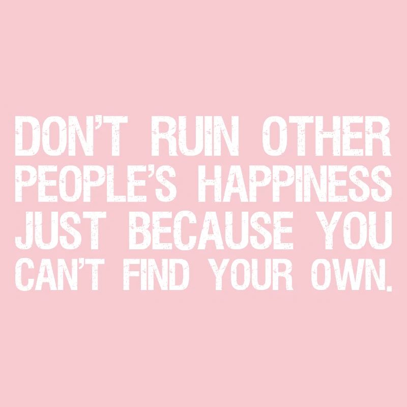 ne gâchent pas le bonheur des autres simplement parce que