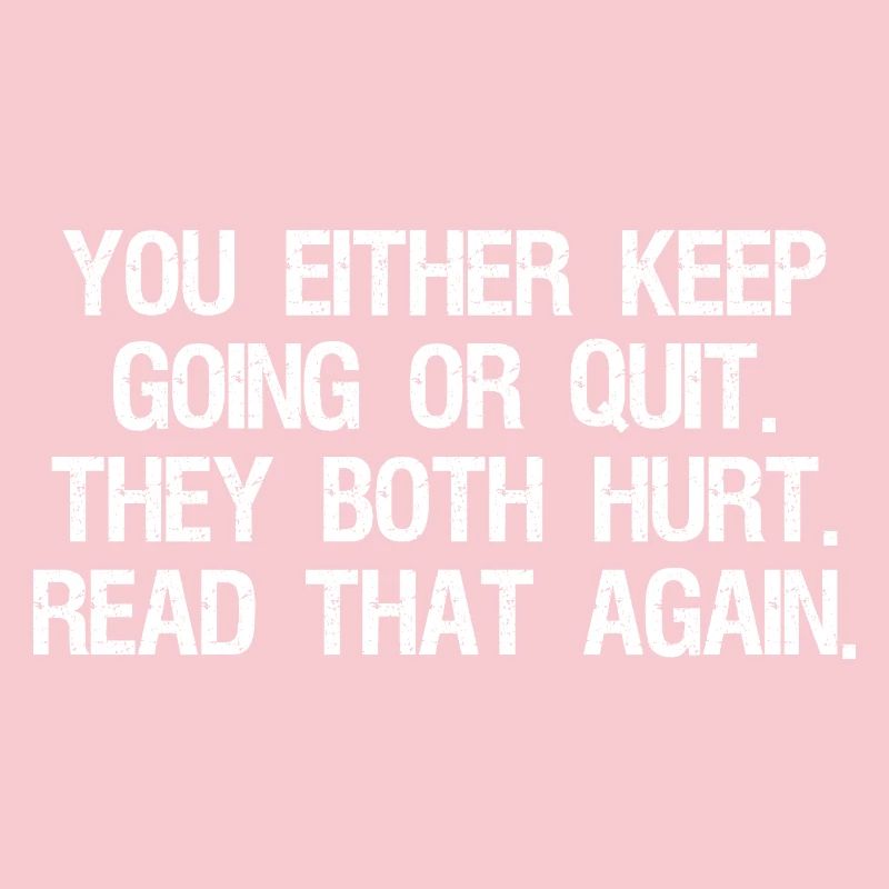 Entweder du machst weiter oder gibst auf, beides tut weh