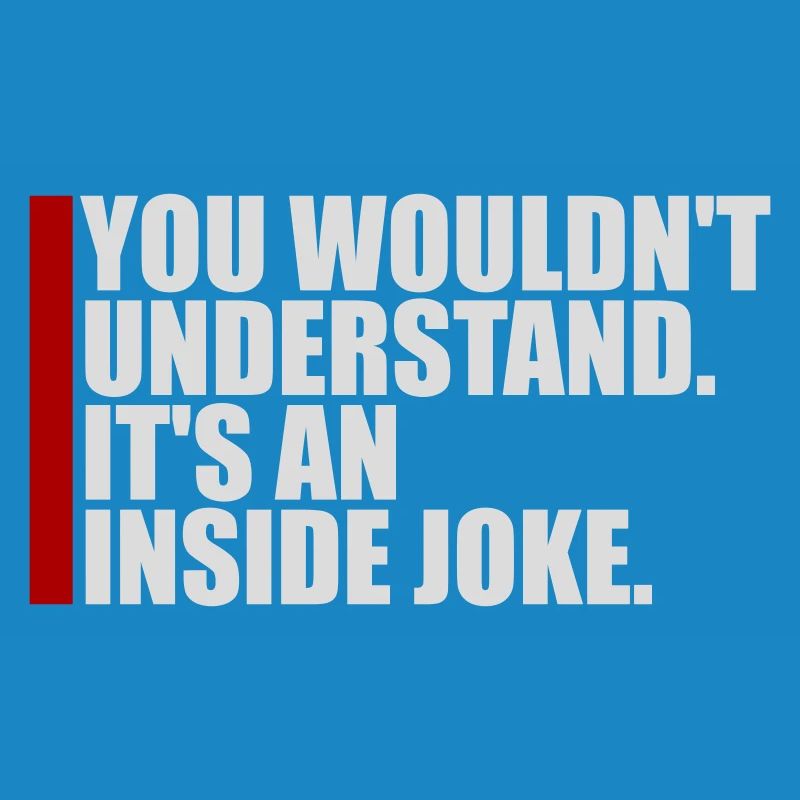 You Wouldn't Understand It's An Inside Joke Spruch