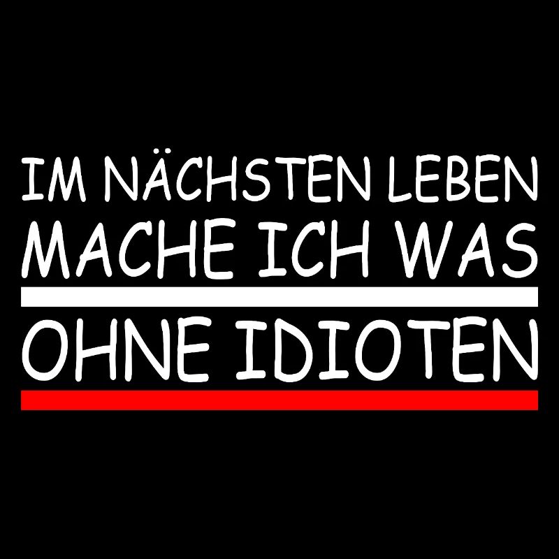 Im nächsten leben mache ich was ohne idioten