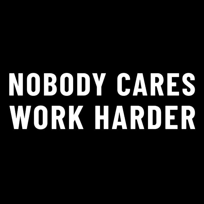 Nobody Cares Work Harder