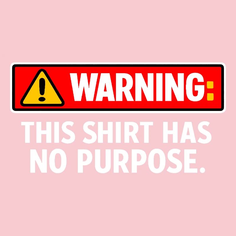 Warning: This Shirt Has No Purpose