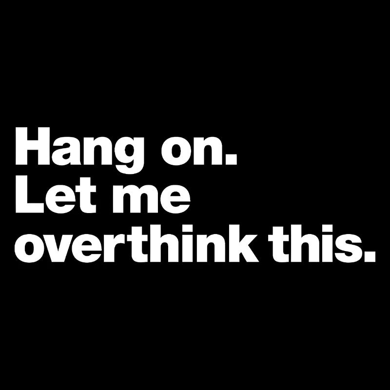Warte: Denk zu viel darüber nach