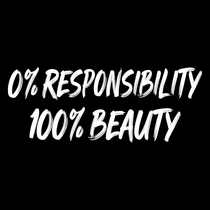 0% Responsibility 100% Beauty