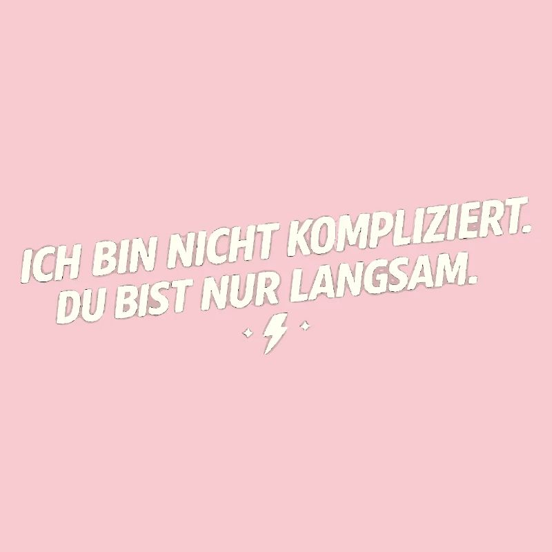 Ich bin nicht kompliziert - Du bist langsam
