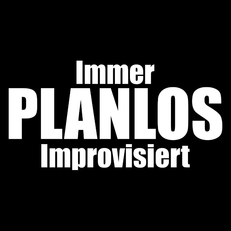 Immer PLANLOS Improvisiert