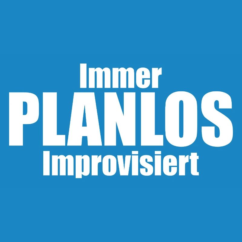 Immer PLANLOS Improvisiert