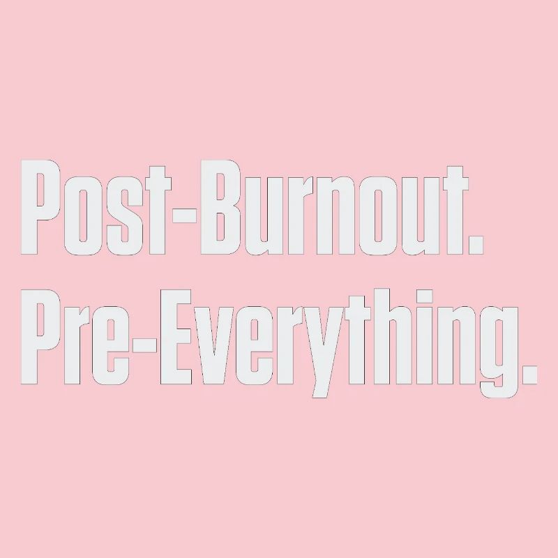 Post-Burnout Pre-Everything