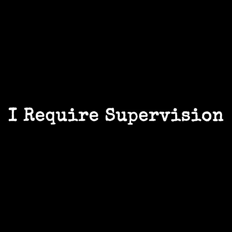 I Need Supervision Humor Sarcasm