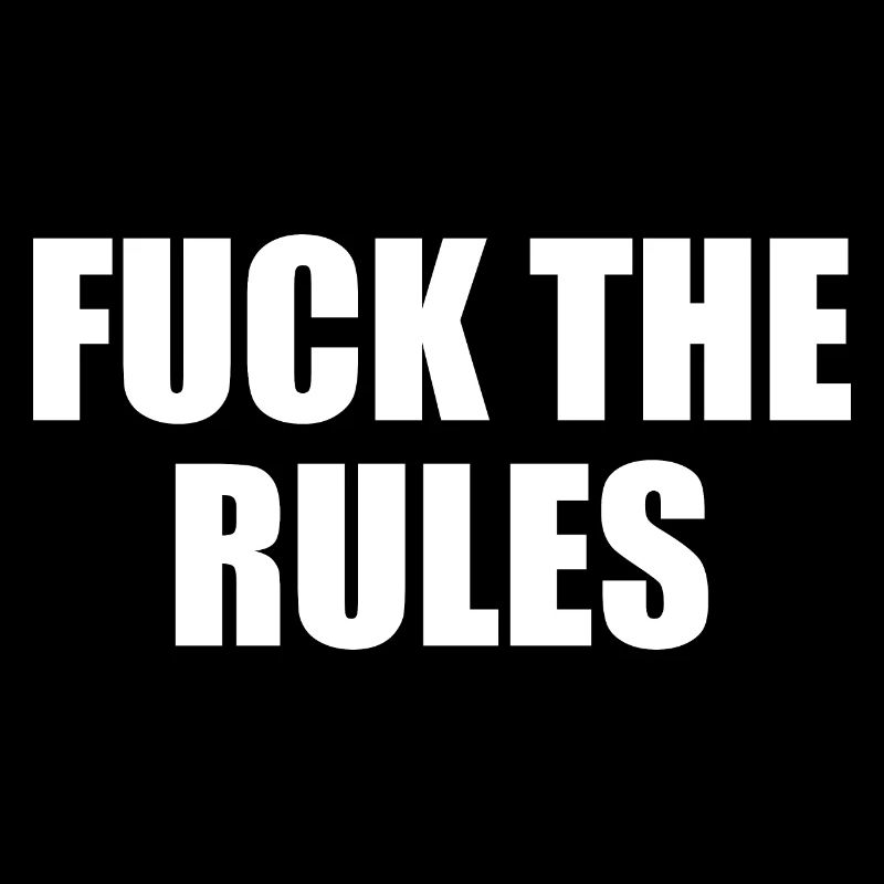 Fuck the rules