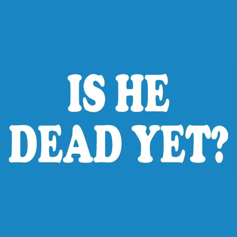 is he dead yet