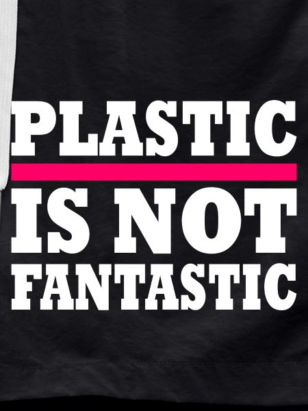 Plastic is not fantastic