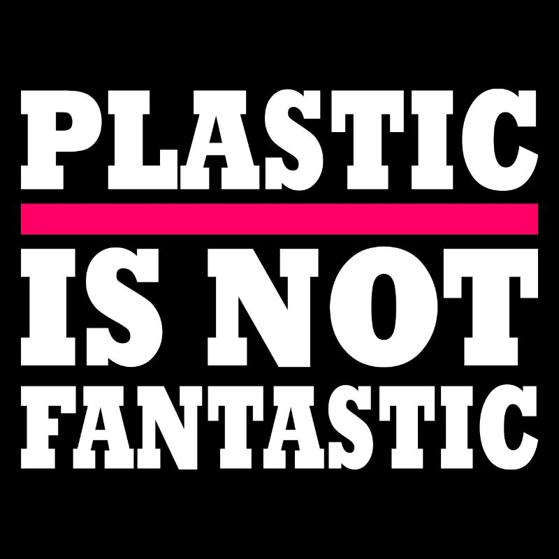 Plastic is not fantastic