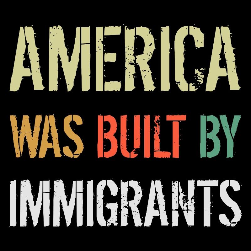 AMERICA WAS BUILT BY IMMIGRANTS Flüchtlingsrechte