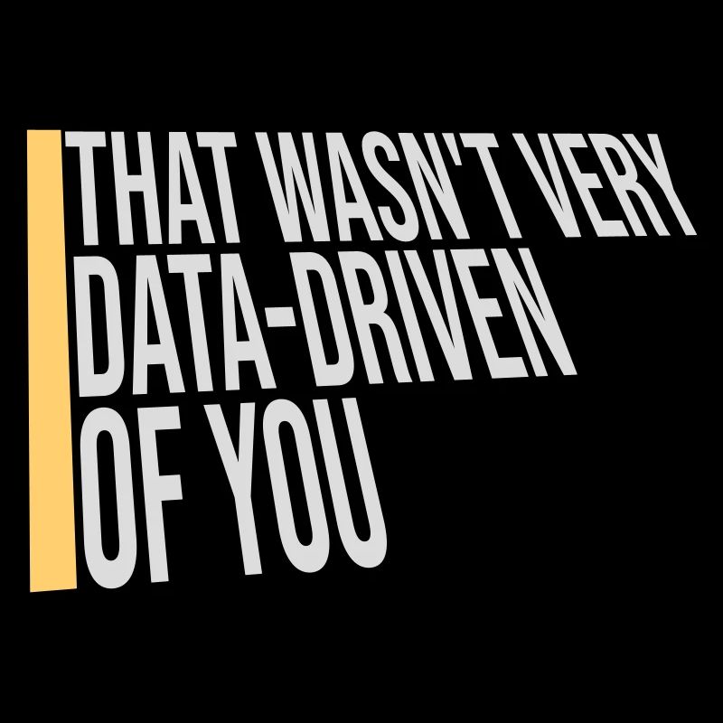 That Wasn't Very Data-Driven Of You Funny Nerd