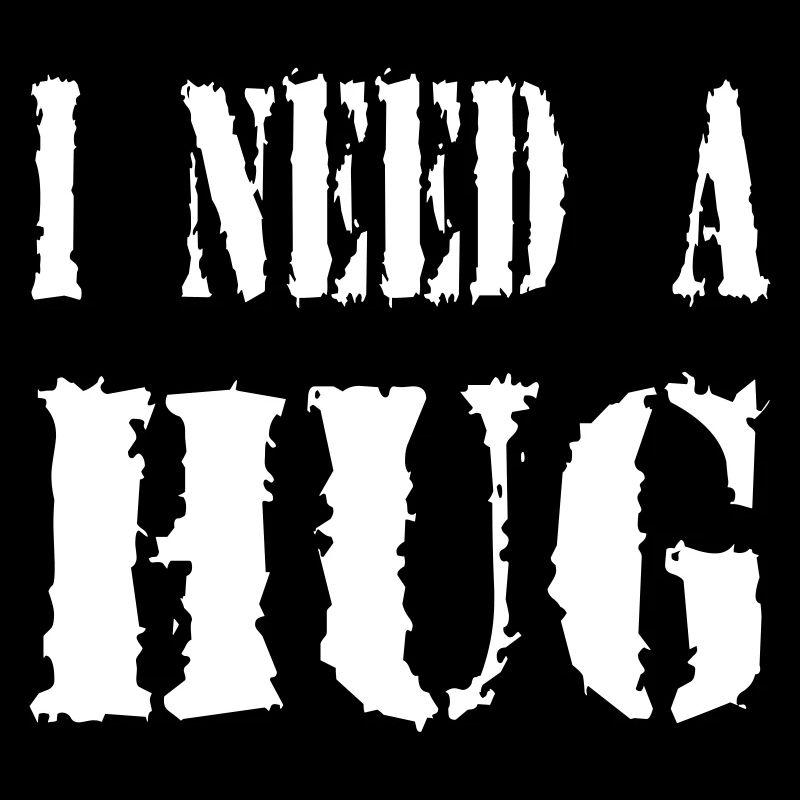 I NEED A HUG