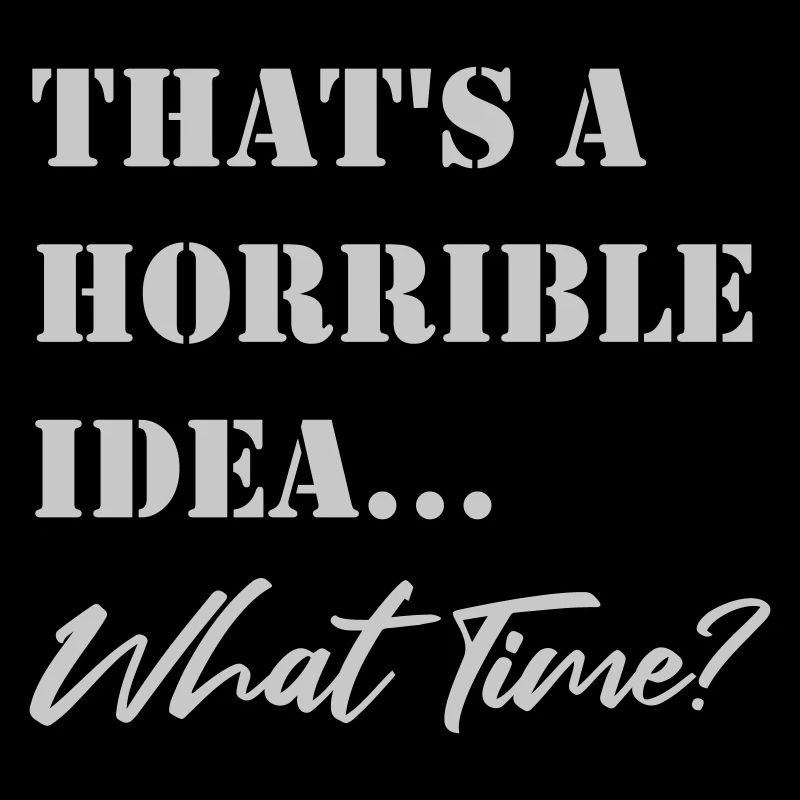 Funny saying Terrible idea