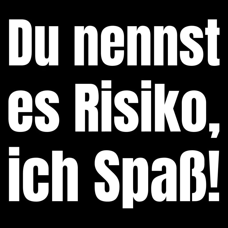 You call it risk, I call it fun!