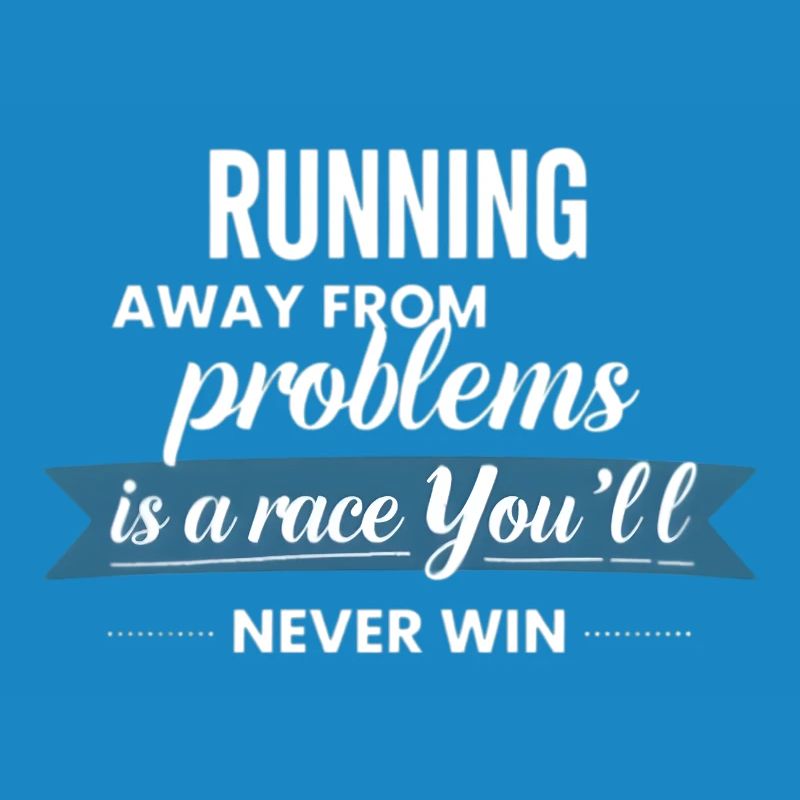Fleeing from problems is not a solution