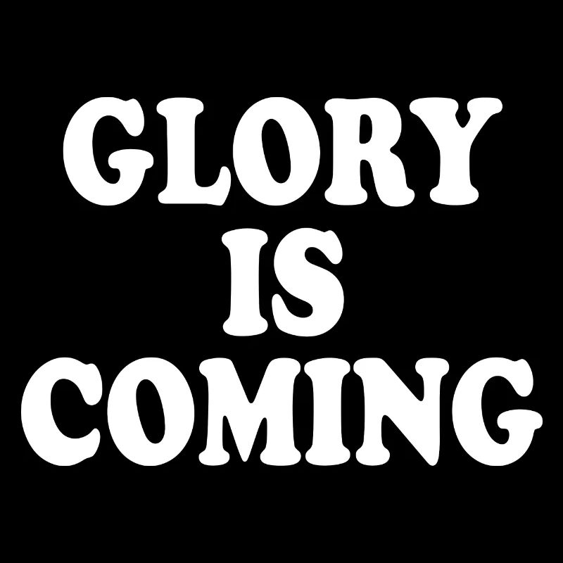 Glory is coming