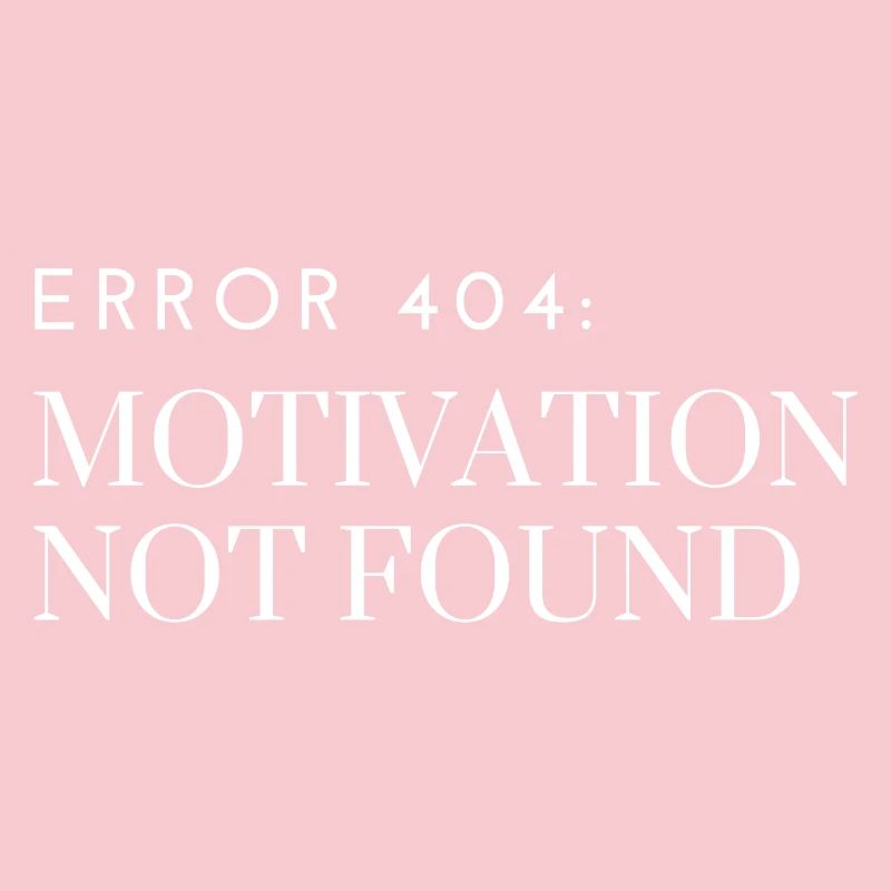 Error 404: Motivation Not Found