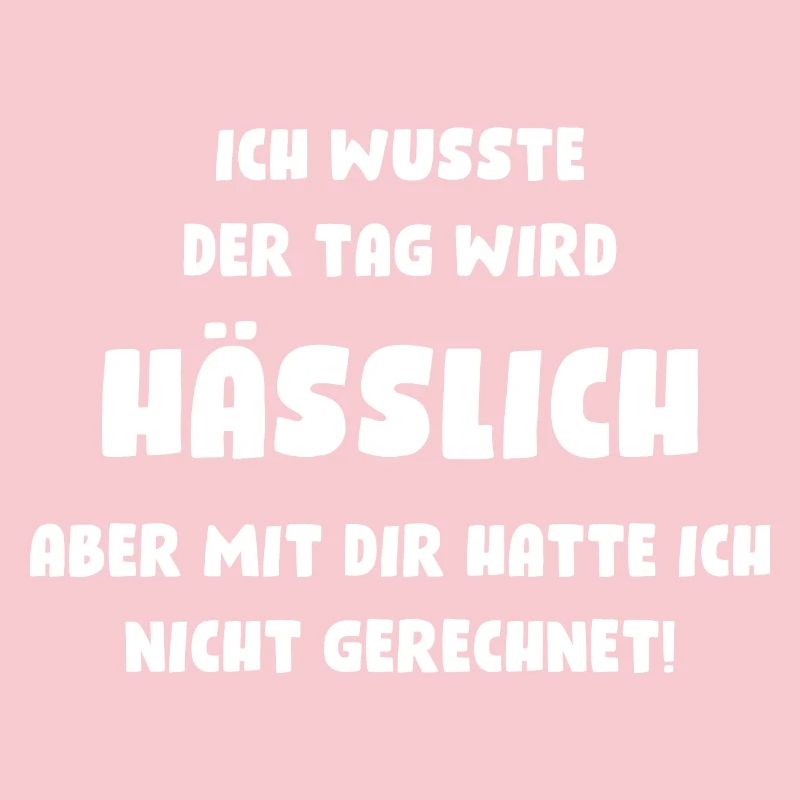 Ich wusste, der Tag wird hässlich, aber mit Dir...