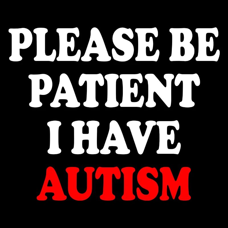 please be patient i have autism