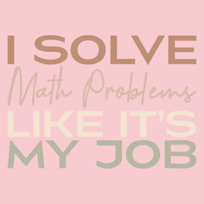 I Solve Math Problems Like It's My Job