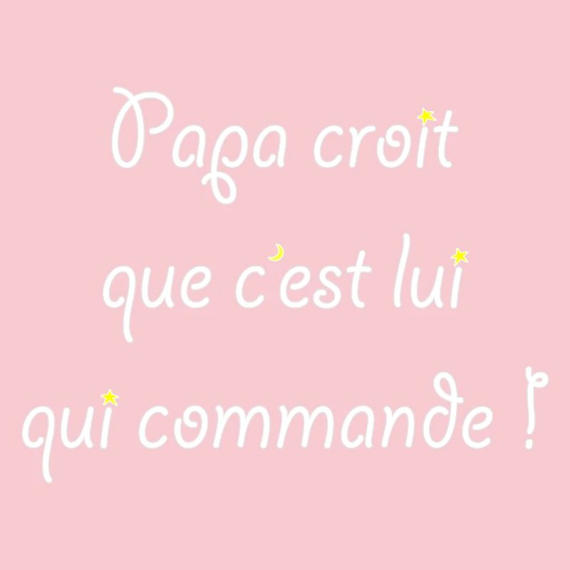 Papa croit que c'est lui qui commande !