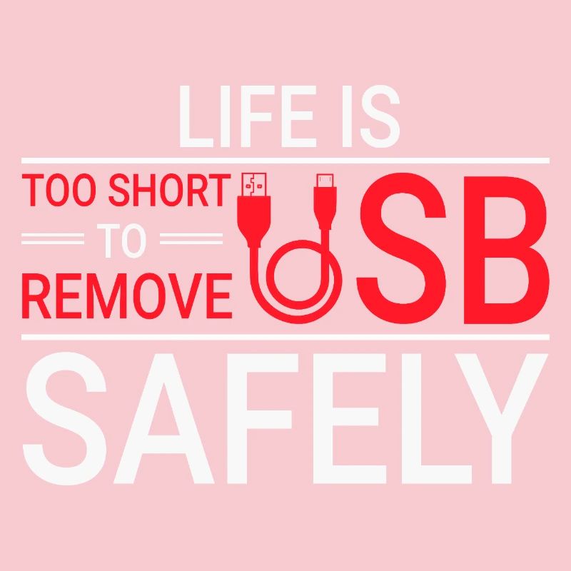 LIFE IS TOO SHORT TO REMOVE USB SAFELY Techie