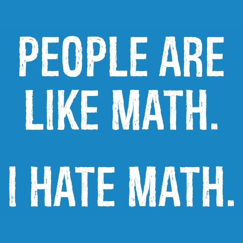 les gens sont comme les maths, je déteste les maths