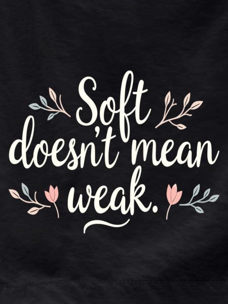 Soft Doesn't Mean Weak – Self-Love