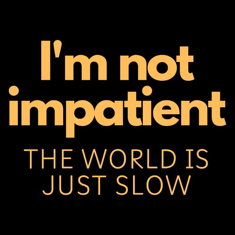 Je ne suis pas impatient, c’est le monde qui est lent