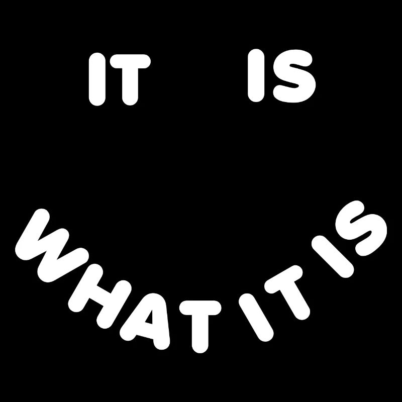 It is what it is