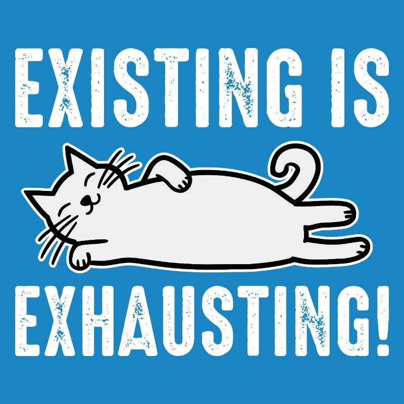 Existing Is Exhausting