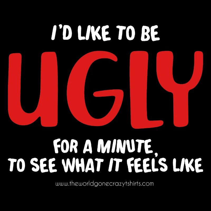 I'd like to be ugly