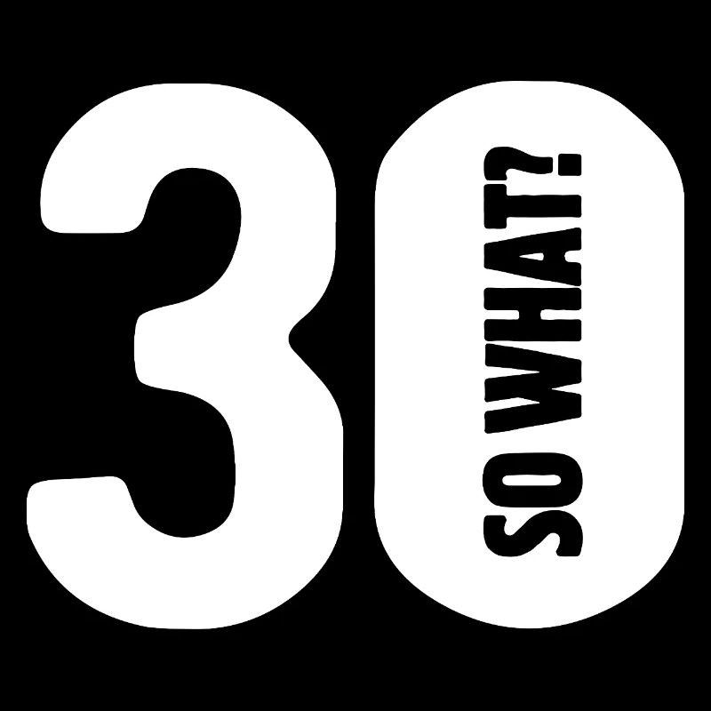 30 so what? Not so bad - birthday