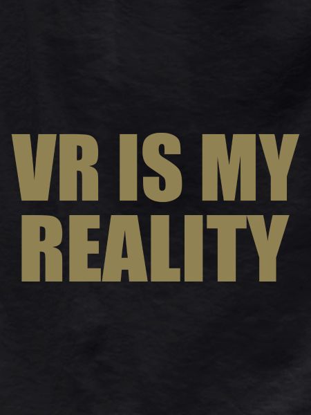 VR is my REALITY