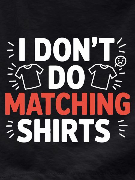 I don't make matching shirts