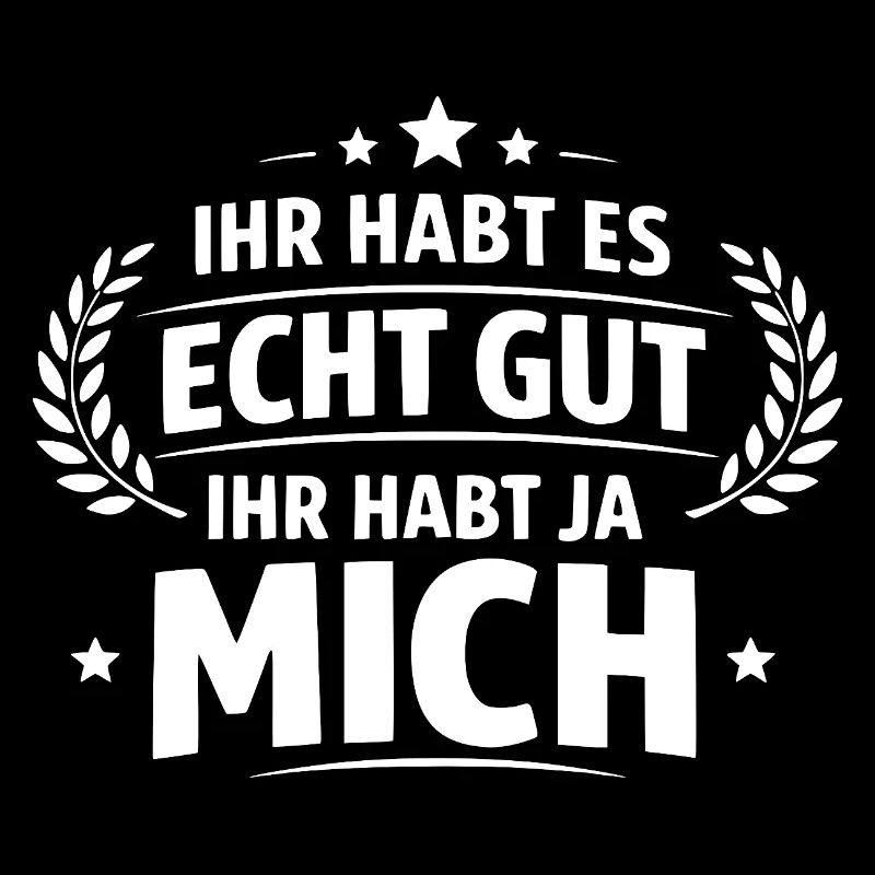 Ihr habt es echt gut Mich Spruch