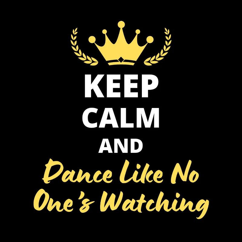 “Keep Calm and Dance Like No One’s Watching” - Fun