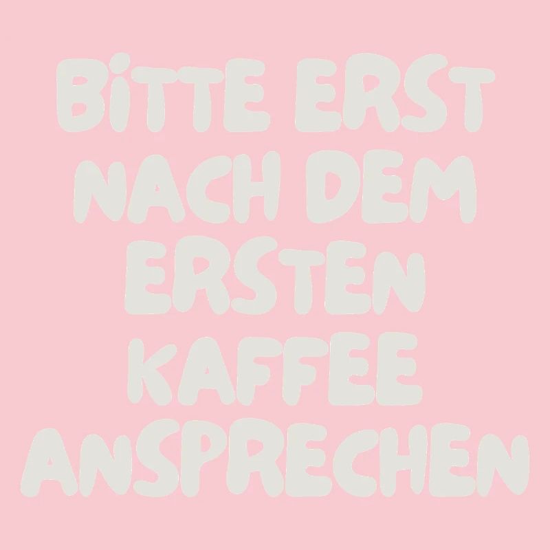 bitte erst nach dem ersten Kaffee ansprechen