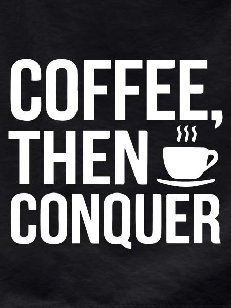 Coffee, Then Conquer