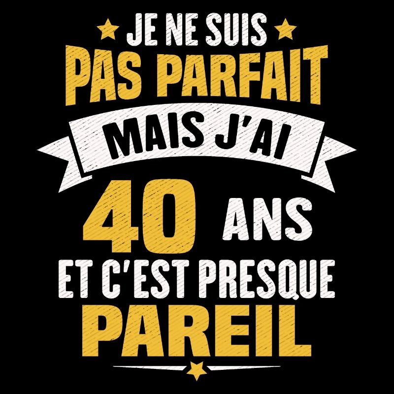 Humour cadeau Pas parfaite mais j'ai 40 ANS