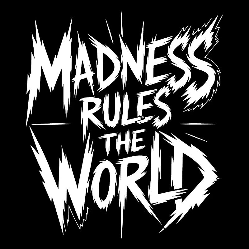 Madness rules the World
