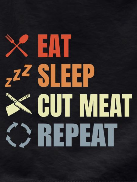 Eat Sleep Cut Meat Repeat