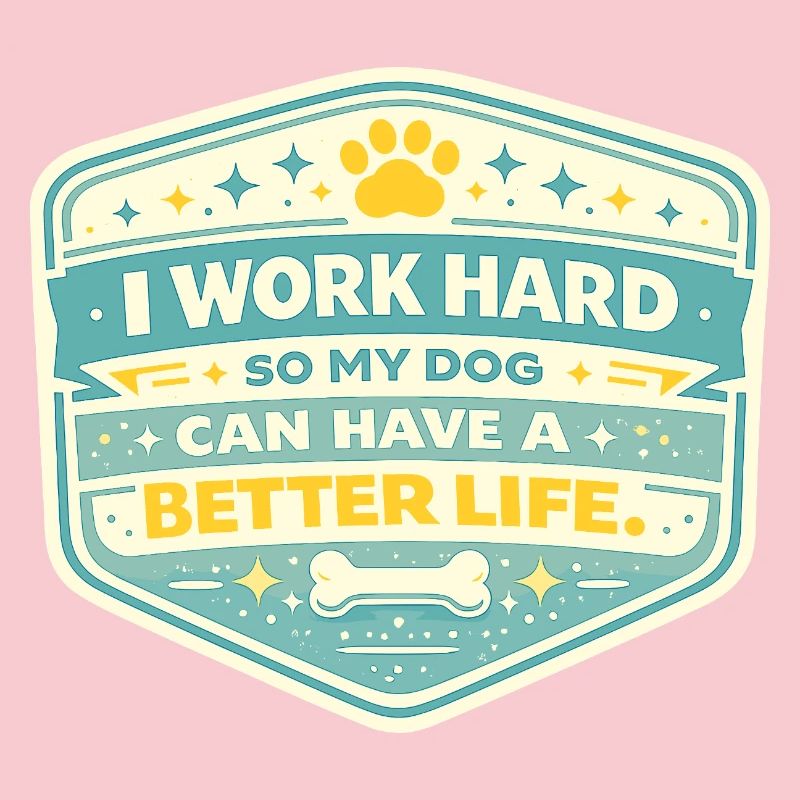I work hard, dog gets better life