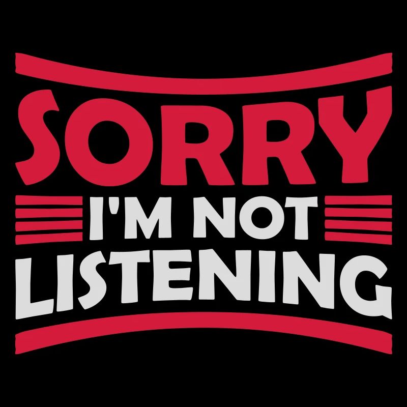 désolé de ne pas écouter