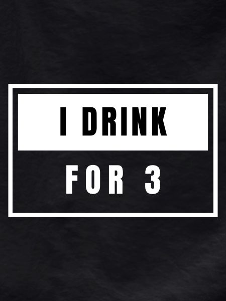 I Drink For 3