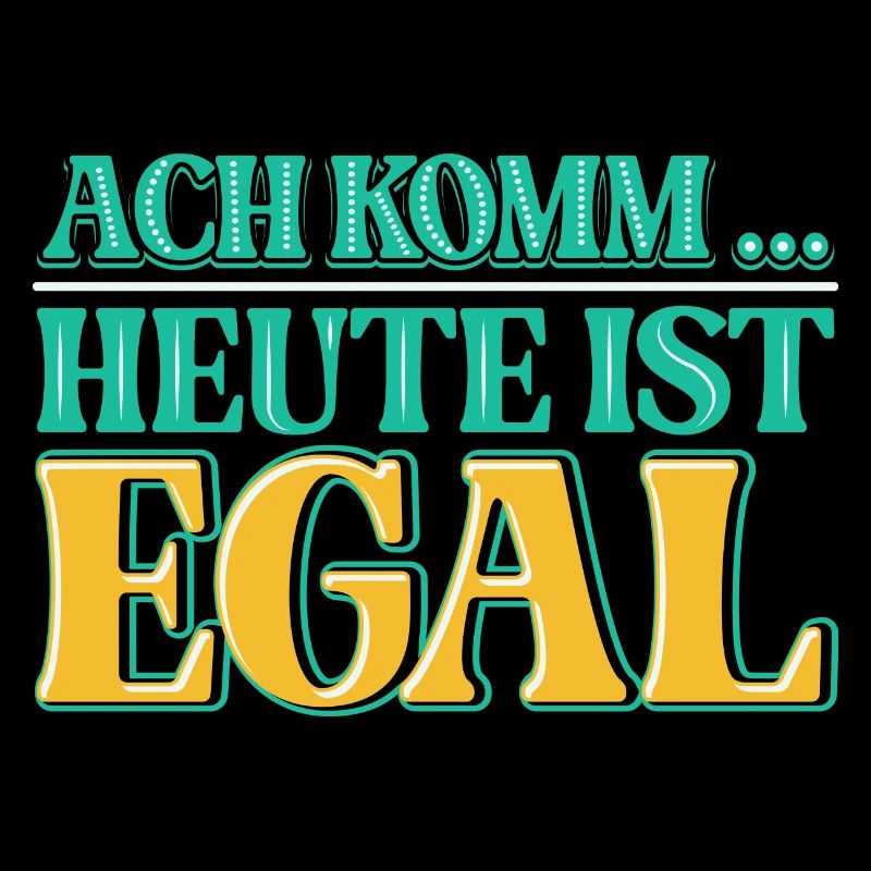 Ach komm, heute ist es einfach einmal EGAL